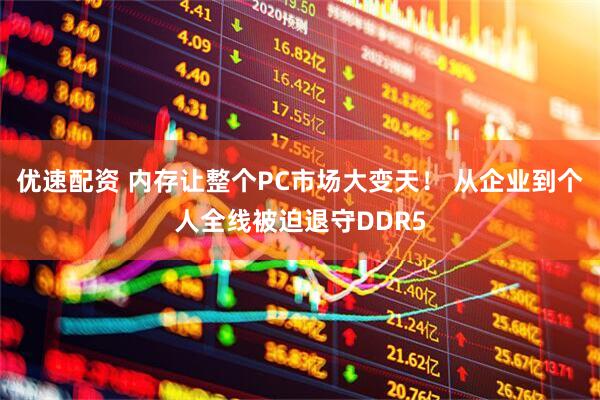 优速配资 内存让整个PC市场大变天！ 从企业到个人全线被迫退守DDR5